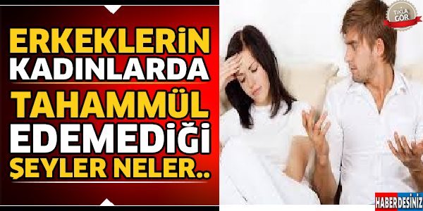 Erkeklerin Kadınlarda Tahammül Edemediği Şeyler Neler...