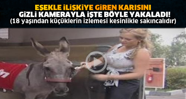 EŞEKLE İLİŞKİYE GİREN KARISINI GİZLİ KAMERA İLE İŞTE BÖYLE YAKALADI!