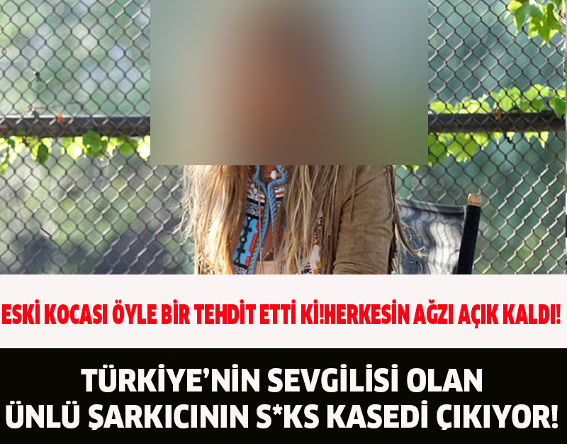 ESKİ KOCASI ÖYLE BİR TEHDİT ETTİ Kİ!HERKESİN AĞZI AÇIK KALDI!TÜRKİYE'NİN SEVGİLİSİ OLAN ÜNLÜ ŞARKICININ S*KS KASEDİ ÇIKIYOR!