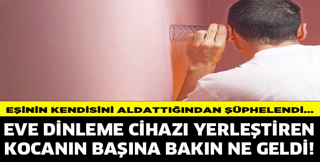 EŞİNİN KENDİSİNİ ALDATTIĞINDAN ŞÜPHELENDİ... EVE DİNLEME CİHAZI YERLEŞTİRİN KOCANIN BAŞINA BAKIN NE GELDİ...