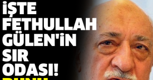 İŞTE FETHULLAH GÜLEN'İN SIR ODASI! BUNU HİÇ GÖRMEDİNİZ!