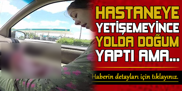 Hastaneye yetişemeyince yolda doğum yaptı ve...