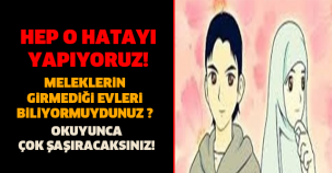 MELEKLERİN GİRMEDİĞİ EVLERİ BİLİYORMUSUNUZ ? İNANAMAYACAKSINIZ...