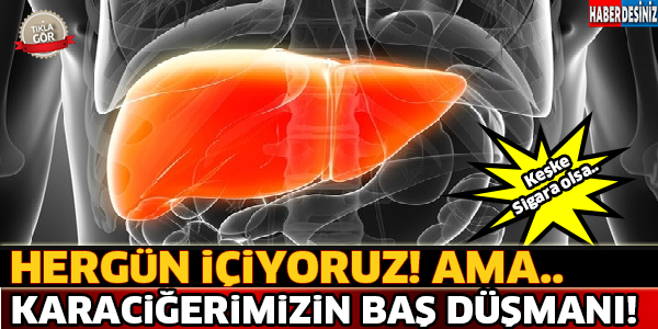 Hergün İçiyoruz Ama Karaciğerimizin Baş Düşmanı ! Sigara Değil...