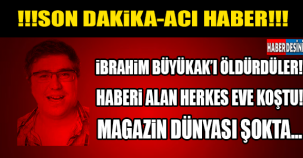 İBRAHİM BÜYÜKAK'I ÖLDÜRDÜLER! HABERİ ALAN EVİNE KOŞTU! ACI HABER...