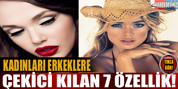 Kadınları erkeklere çekici kılan yedi özellik!