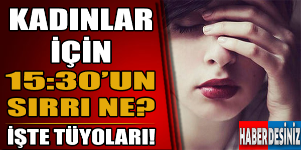 Kadınlar için 15:30 un sırrı ne?