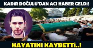 KADİR DOĞULU'DAN ACI HABER GELDİ! HAYATINI KAYBETTİ..!