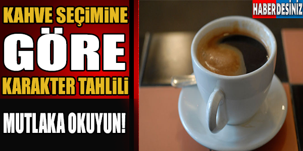 Kahve seçimine göre karakter tahlili !