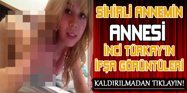 SİHİRLİ ANNEMİN ANNESİ İNCİ TÜRKAY'IN İFŞA GÖRÜNTÜLERİ!