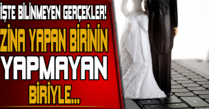 İŞTE BİLİNMEYEN GERÇEKLER! ZİNA YAPAN BİRİNİN YAPMAYAN BİRİYLE...