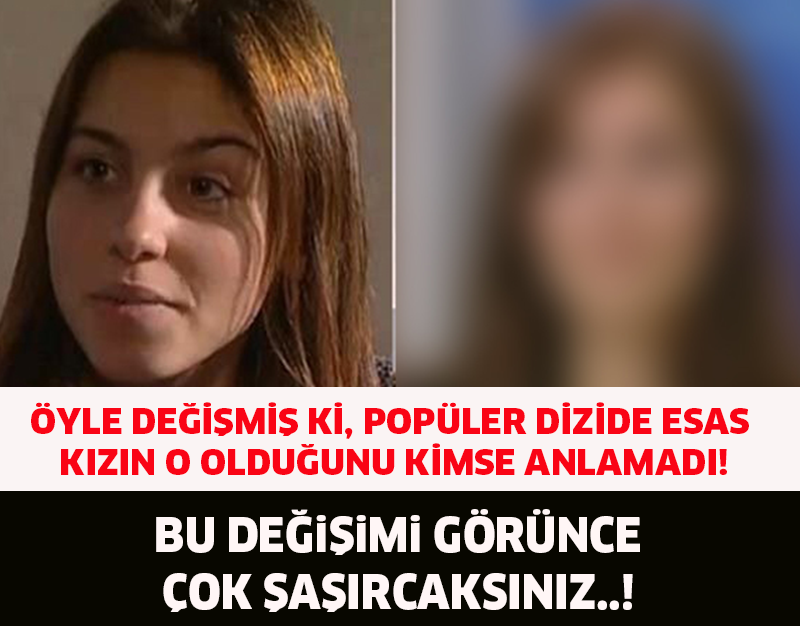 ÖYLE DEĞİŞMİŞ Kİ, POPÜLER DİZİDE ESAS KIZIN O OLDUĞUNU KİMSE ANLAMADI!