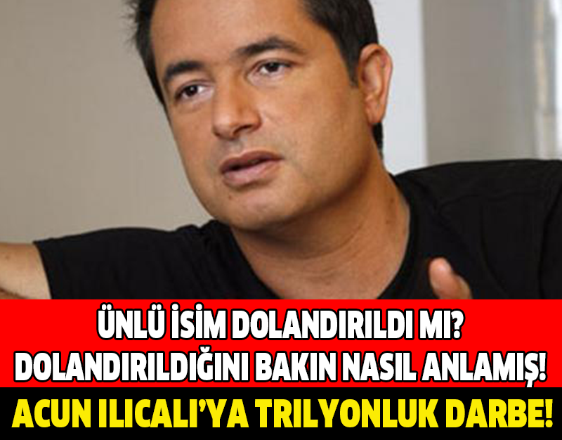 ACUN ILICALI'YA TRİLYONLUK DARBE!ÜNLÜ İSİM DOLANDIRILDIĞINI BAKIN NASIL ANLAMIŞ!