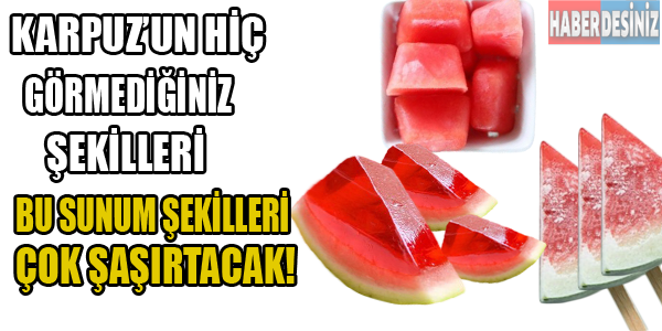 Karpuzun daha önce görmediğiniz sunum şekilleri! Şaşırtacak!