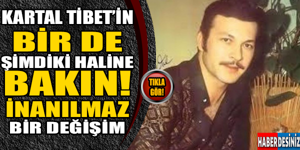 Kartal Tibet'in şimdiki haline bakın... İnanılmaz bir değişim!