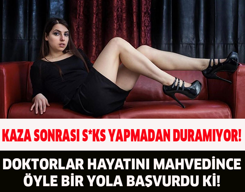 KAZA SONRASI S*KS YAPMADAN DURAMIYOR!DOKTORLAR HAYATINI MAHVEDİNCE ÖYLE BİR YOLA BAŞVURDU Kİ!