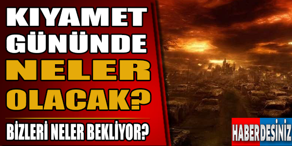 Kıyamet gününde neler olacak?