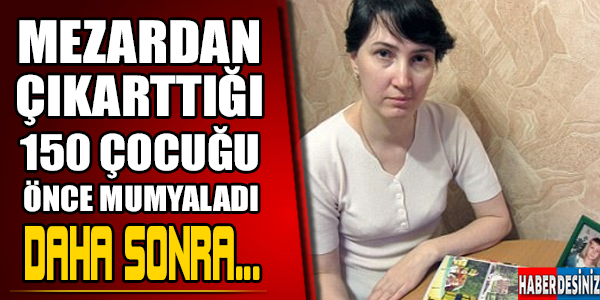 Mezardan çıkarttığı çocukları önce mumyaladı daha sonra...