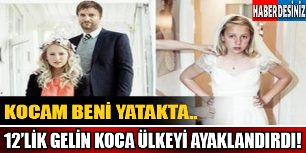 Kocam Beni Yatakta.. 12'lik Gelin Koca Ülkeyi Ayaklandırdı!