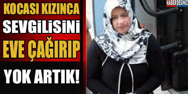 KOCASI KIZINCA SEVGİLİSİNİ EVE ÇAĞIRIP..