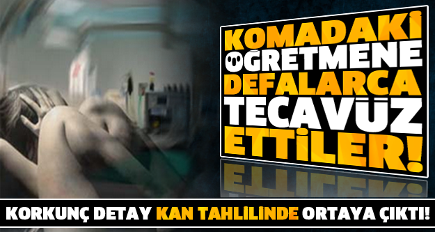 TÜYLERİNİZ ÜRPERECEK... KOMADAKİ KADINA DEFALARCA TECAVÜZ ETTİLER! KORKUNÇ DETAY KAN TAHLİLİNDE ORTAYA ÇIKTI...