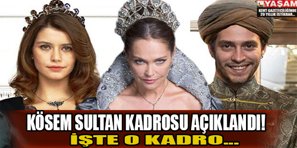 Kösem Sultan kadrosu açıklandı! İşte o kadro