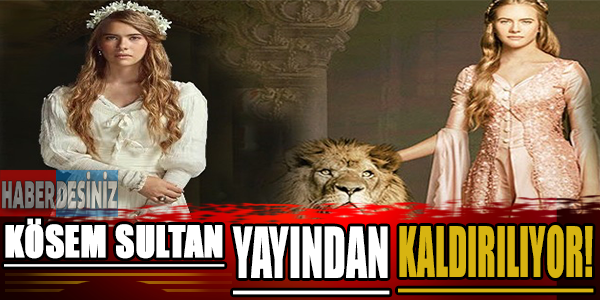 Kösem sultan yayından kaldırılıyor!