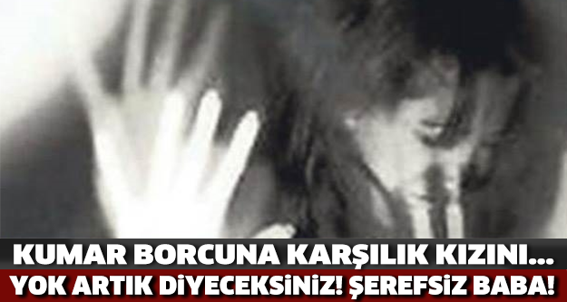 'Kumar borcuna karşılık kızını sattı' davası düştü!