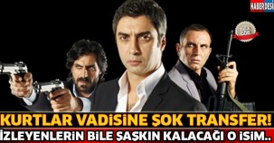 Kurtlar Vadisine Şok Transfer...