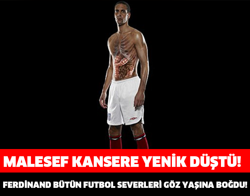 MALESEF KANSERE YENİK DÜŞTÜ!FERDİNAND BÜTÜN FUTBOL SEVERLERİ GÖZ YAŞINA BOĞDU!