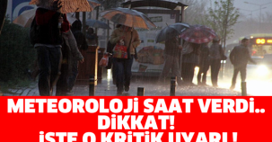 METEOROLOJİ SAAT VERDİ.. DİKKAT!! İŞTE O KRİTİK UYARI !