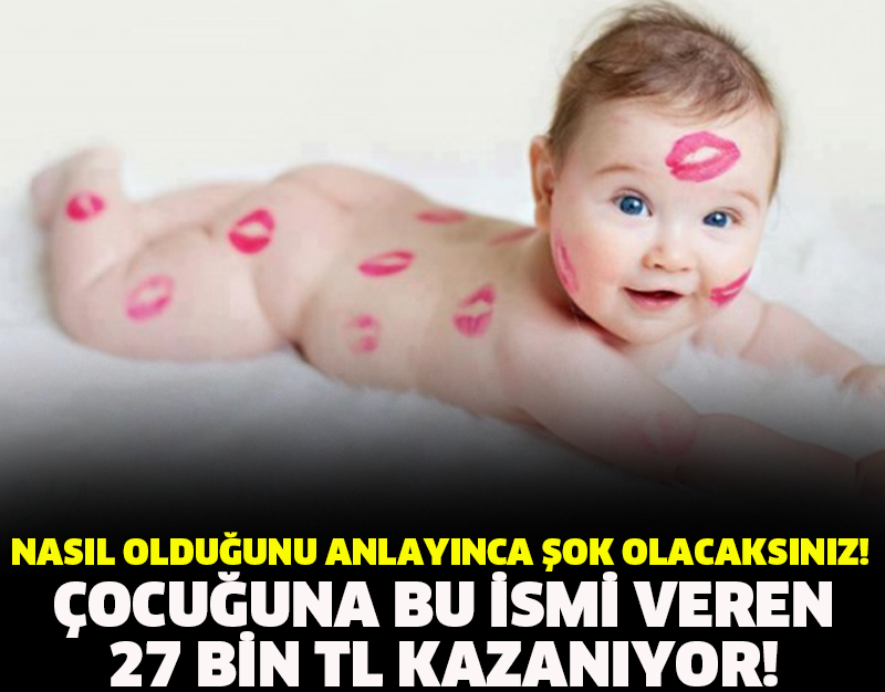 ÇOCUĞUNA BU İSMİ VEREN 27 BİN TL KAZANIYOR! NASIL OLDUĞUNU ANLAYINCA ŞOK OLACAKSINIZ!