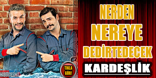 Nereden nereye dedirtecek kardeşlik!