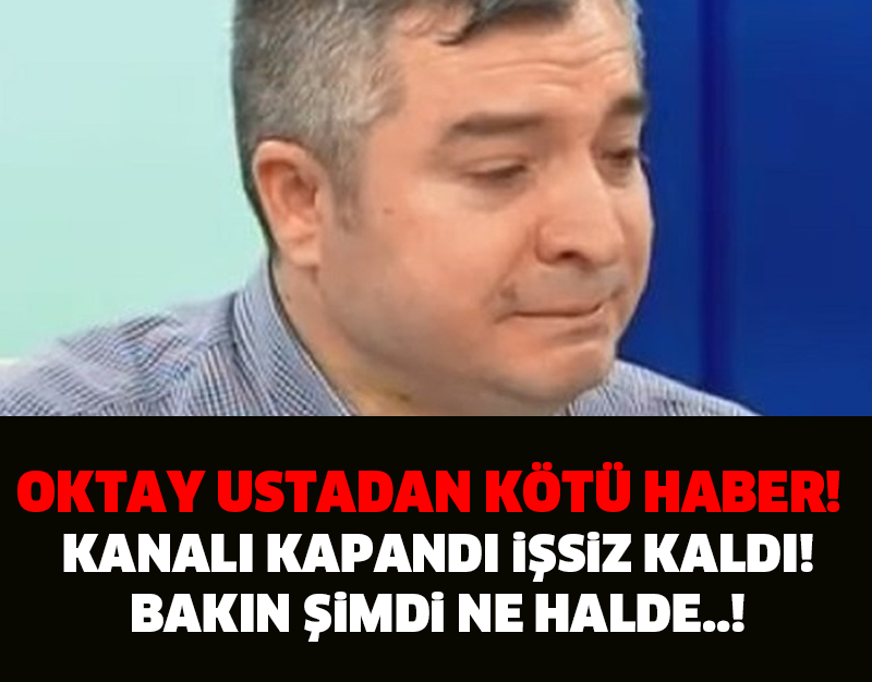 OKTAY USTA'DAN KÖTÜ HABER! KANALI KAPANDI İŞSİZ KALDI! EFSANE BAKIN ŞİMDİ NE HALDE!