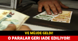 VE MÜJDE GELDİ! O PARALAR İADE EDİLECEK..!