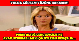 Pınar Altuğ Genç Sevgilisine Ayak Uydurabilmek İçin Öyle Bir Değişti ki..