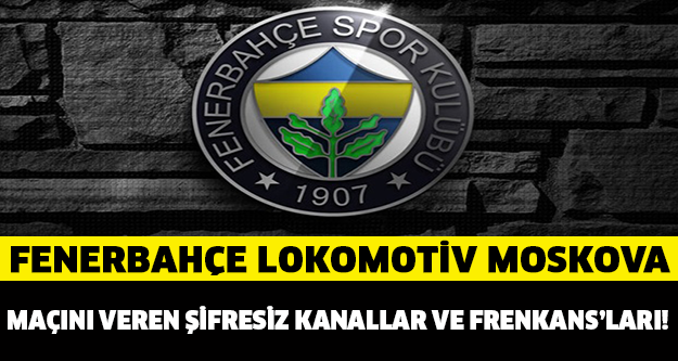 Lokomotiv Moskova Fenerbahçe maçı şifresiz frekansları