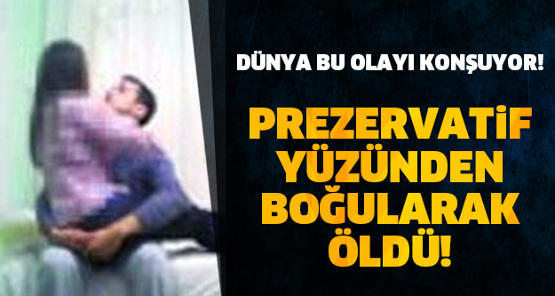 Prezervatif Yüzünden Boğularak Öldü! DÜNYA BU OLAYI KONUŞUYOR!