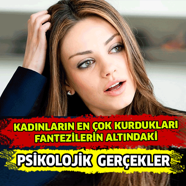 KADINLARIN EN ÇOK KURDUKLARI FANTEZİLERİN ALTINDAKİ PSİKOLOJİK GERÇEKLER!!