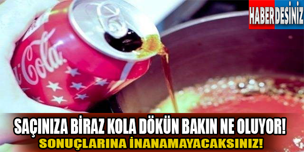 Saçınıza biraz kola dökün bakın ne oluyor!