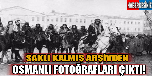 Saklı kalmıış arşivden Osmanlı fotoğrafları çıktı!