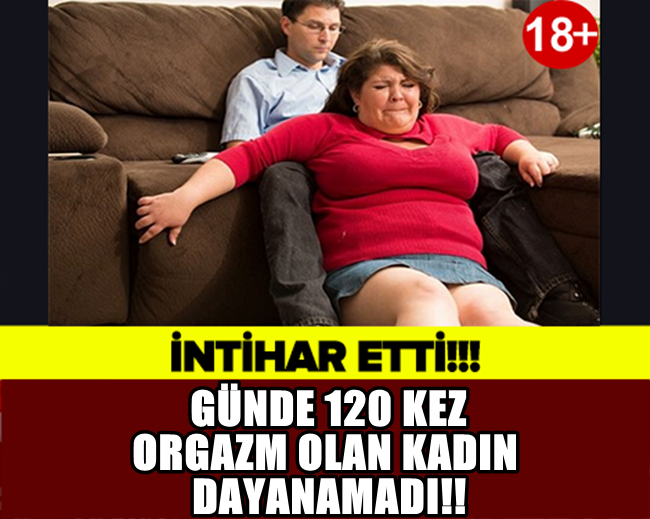 İntihar Etti! Günde 120 Kez Orgazm Olan Kadın Dayanamadı!