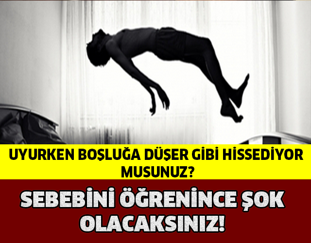 Uyurken boşluğa düşer gibi oluyorsanız...