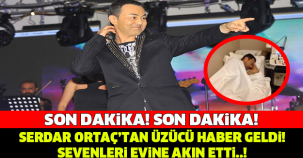 SERDAR ORTAÇ'TAN KÖTÜ HABER GELDİ! SEVENLERİ EVİNE AKIN ETTİ..!