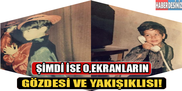 Şimdi o, ekranların yeni gözdesi ve yakışıklısı!