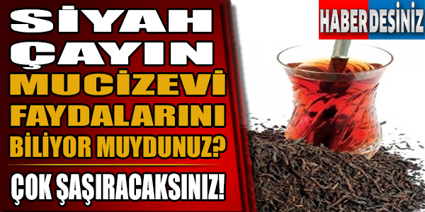 Siyah çayın mucizevi faydalarını biliyor muydunuz?