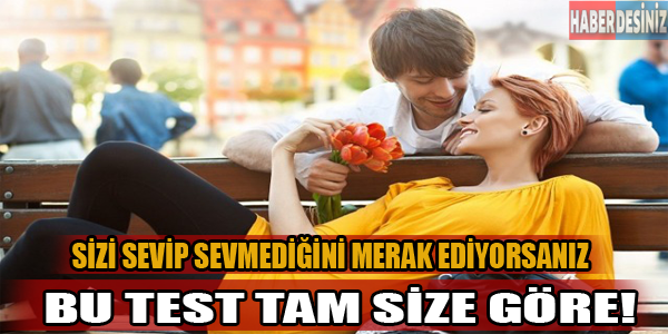 Sizi sevip sevmediğini merak ediyorsanız...Bu test tam size göre!