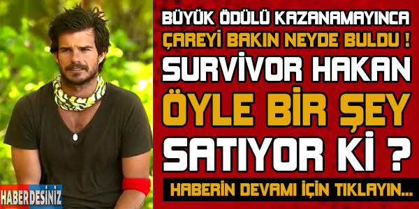 Büyük ödülü kazanamayınca çareyi bakın neyde buldu ! Survivor Hakan öyle bir şey satıyor ki...