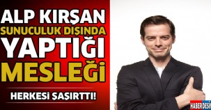 Alp Kırşan'ın Sunuculuk Dışındaki Yaptığı Mesleği Herkesi Şoke Etti...