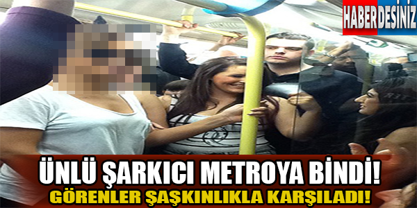 Ünlü şarkıcı metroya bindi!